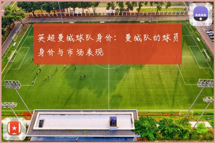 英超曼城球队身价：曼城队的球员身价与市场表现