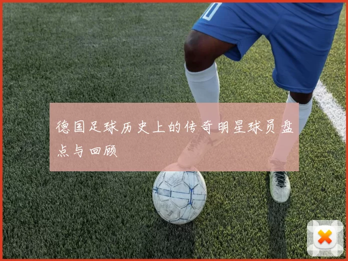 德国足球历史上的传奇明星球员盘点与回顾