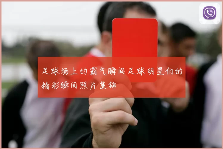 足球场上的霸气瞬间足球明星们的精彩瞬间照片集锦