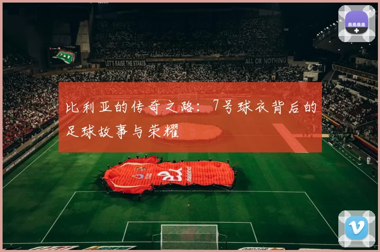 比利亚的传奇之路：7号球衣背后的足球故事与荣耀