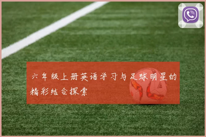 六年级上册英语学习与足球明星的精彩结合探索