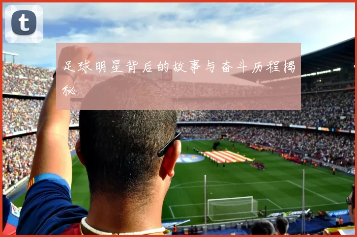足球明星背后的故事与奋斗历程揭秘