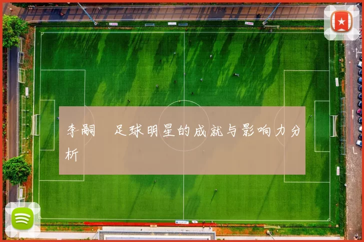 李嗣镕足球明星的成就与影响力分析