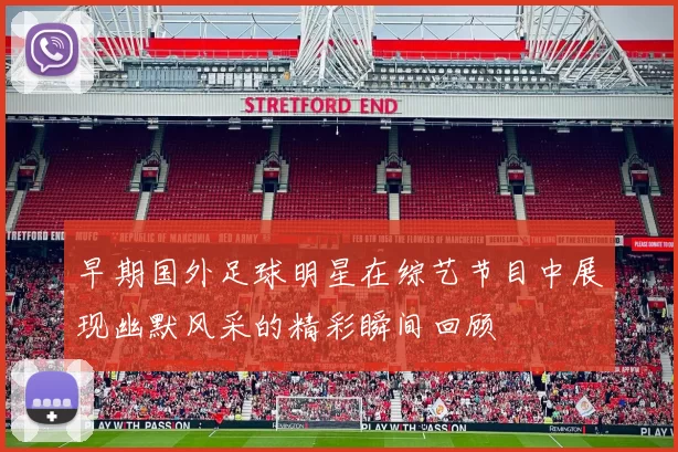 早期国外足球明星在综艺节目中展现幽默风采的精彩瞬间回顾