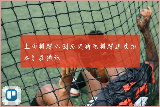 上海排球队创历史新高排球速度排名引发热议