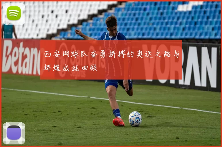 西安网球队奋勇拼搏的奥运之路与辉煌成就回顾