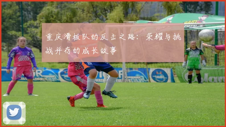重庆滑板队的反击之路：荣耀与挑战并存的成长故事